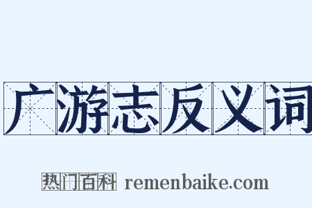 广游志反义词是什么意思的图片